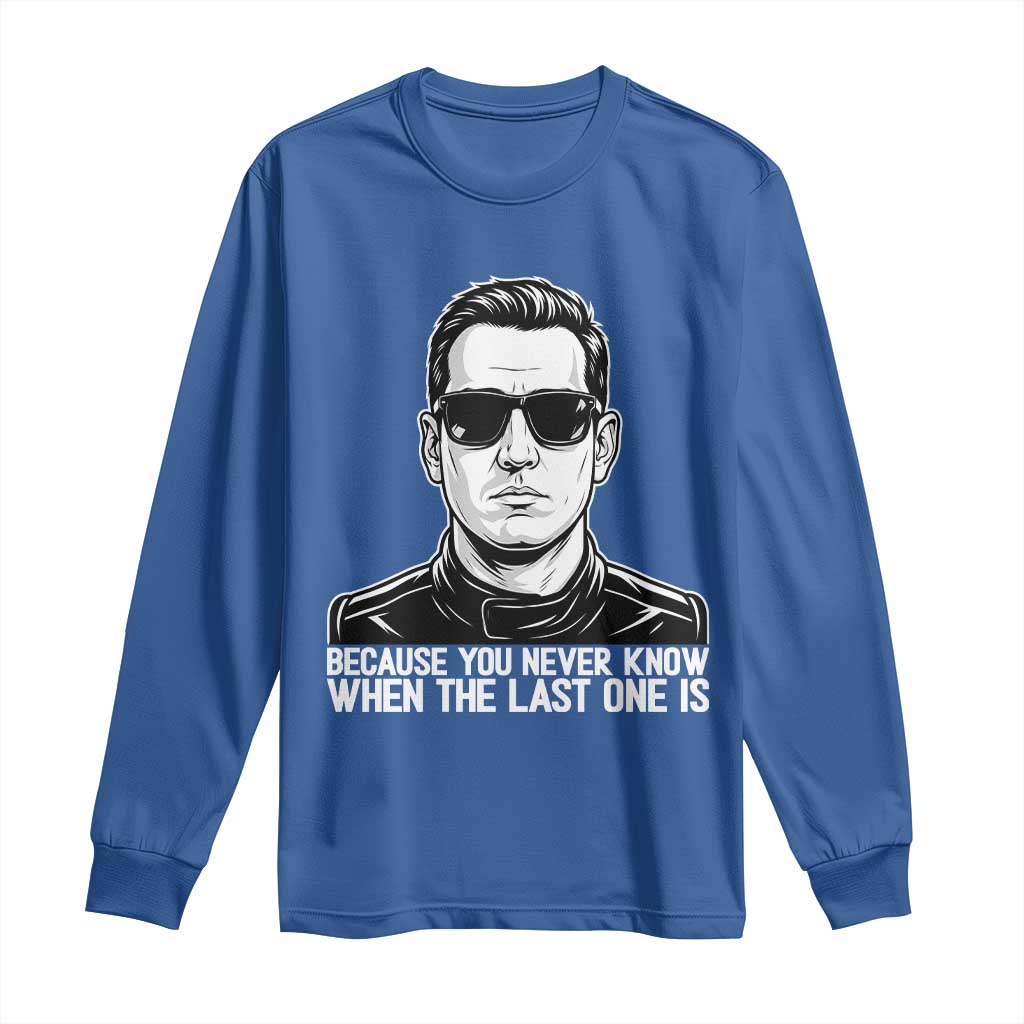 Because You Never Know When The Last One Is Long Sleeve Shirt Legendary Stock Car Racing Driver Memorial Tribute