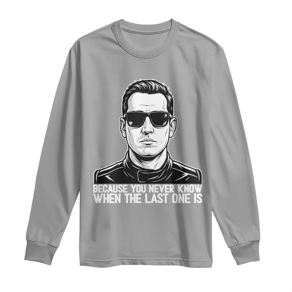 Because You Never Know When The Last One Is Long Sleeve Shirt Legendary Stock Car Racing Driver Memorial Tribute