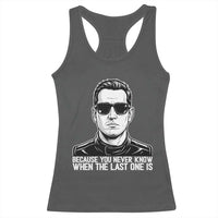 Because You Never Know When The Last One Is Racerback Tank Top Legendary Stock Car Racing Driver Memorial Tribute