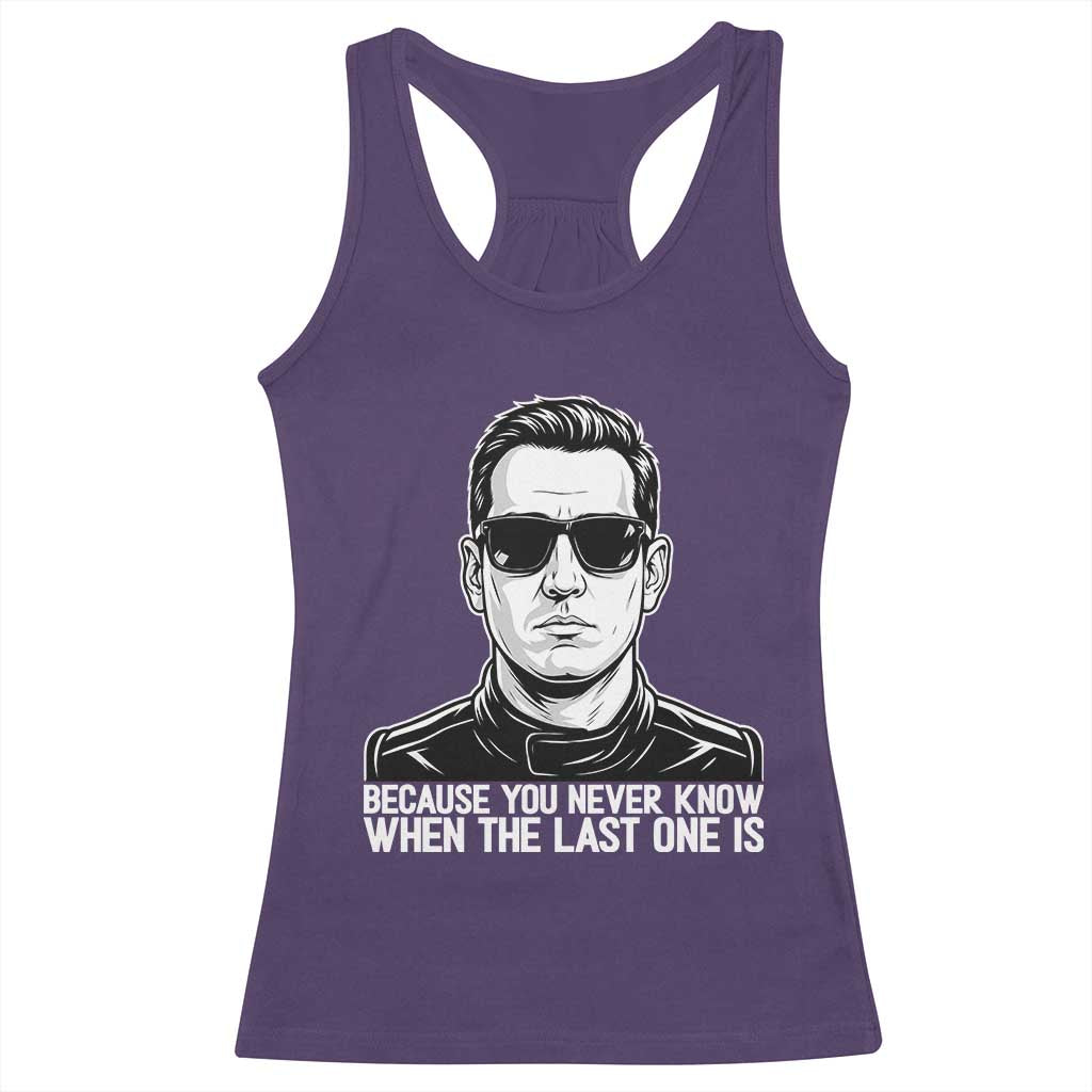 Because You Never Know When The Last One Is Racerback Tank Top Legendary Stock Car Racing Driver Memorial Tribute