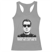 Because You Never Know When The Last One Is Racerback Tank Top Legendary Stock Car Racing Driver Memorial Tribute