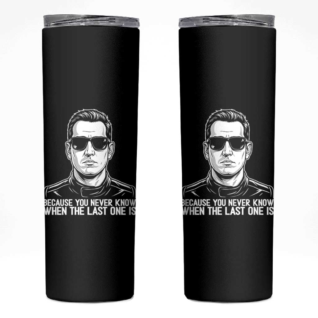 Because You Never Know When The Last One Is Skinny Tumbler Legendary Stock Car Racing Driver Memorial Tribute