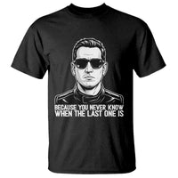 Because You Never Know When The Last One Is T Shirt Legendary Stock Car Racing Driver Memorial Tribute