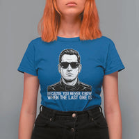 Because You Never Know When The Last One Is T Shirt For Women Legendary Stock Car Racing Driver Memorial Tribute