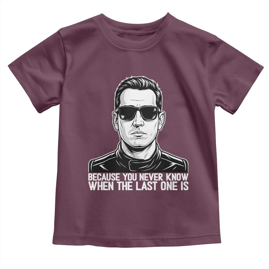 Because You Never Know When The Last One Is Toddler T Shirt Legendary Stock Car Racing Driver Memorial Tribute