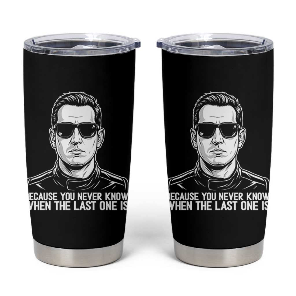 Because You Never Know When The Last One Is Tumbler Cup Legendary Stock Car Racing Driver Memorial Tribute