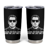 Because You Never Know When The Last One Is Tumbler Cup Legendary Stock Car Racing Driver Memorial Tribute