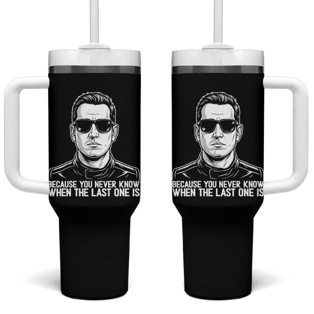 Because You Never Know When The Last One Is Tumbler With Handle Legendary Stock Car Racing Driver Memorial Tribute