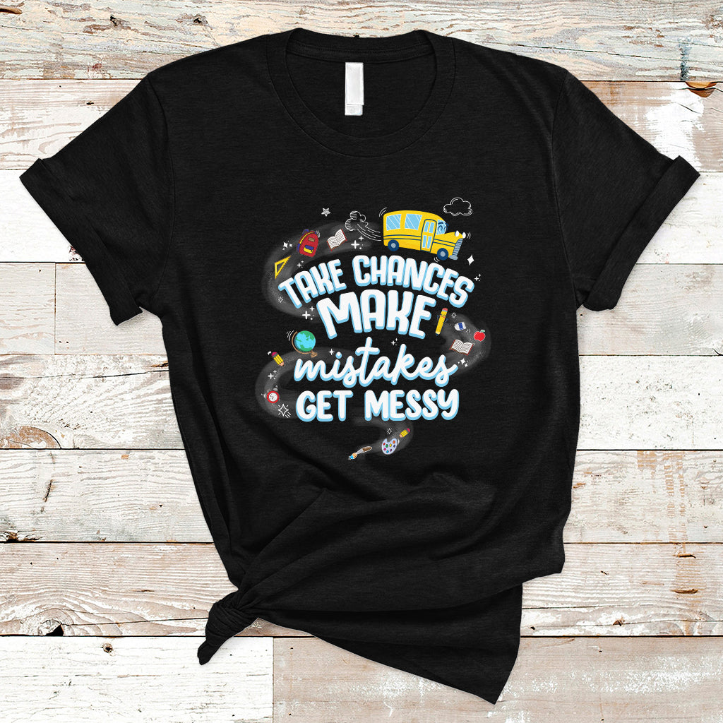 Teacher T Shirt Take Chances Make Mistakes Get Messy Back To School Teacher - Wonder Print Shop