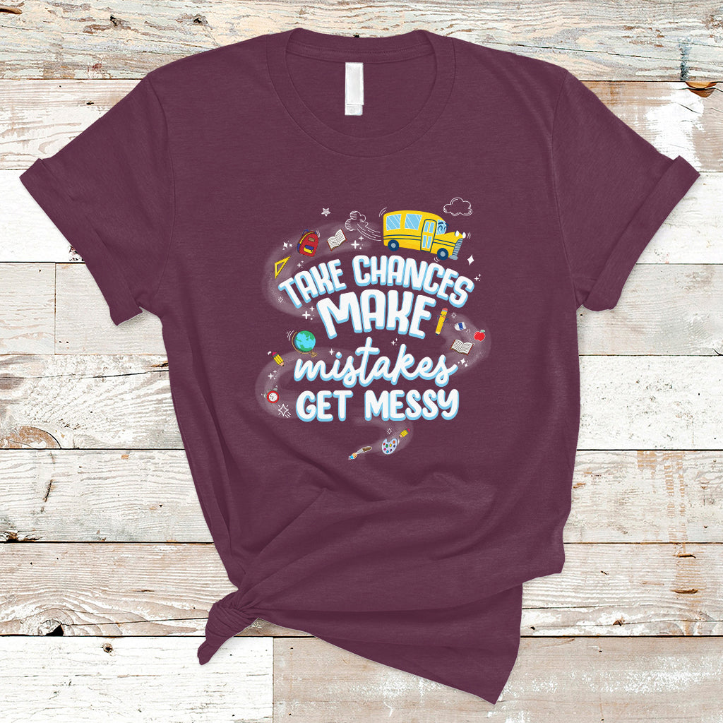 Teacher T Shirt Take Chances Make Mistakes Get Messy Back To School Teacher - Wonder Print Shop