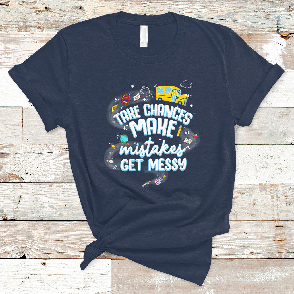 Teacher T Shirt Take Chances Make Mistakes Get Messy Back To School Teacher - Wonder Print Shop
