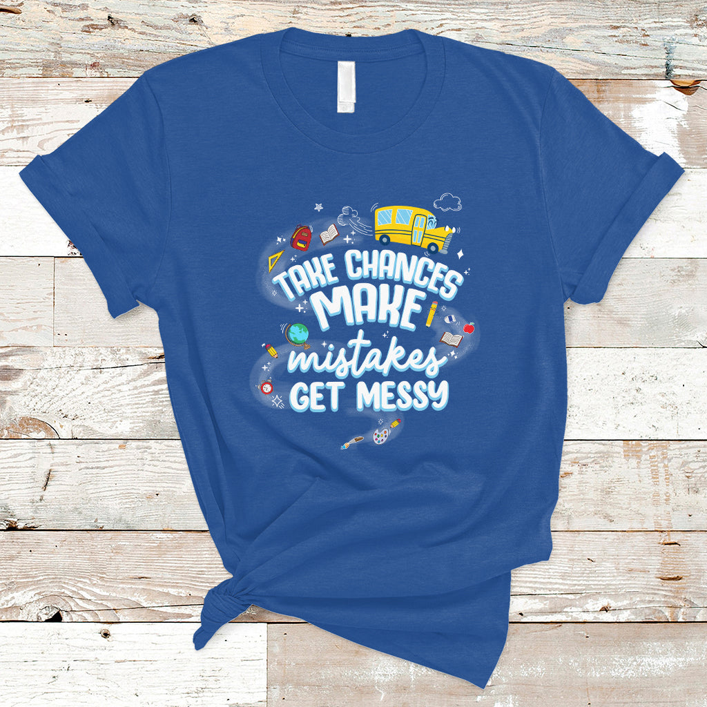 Teacher T Shirt Take Chances Make Mistakes Get Messy Back To School Teacher - Wonder Print Shop