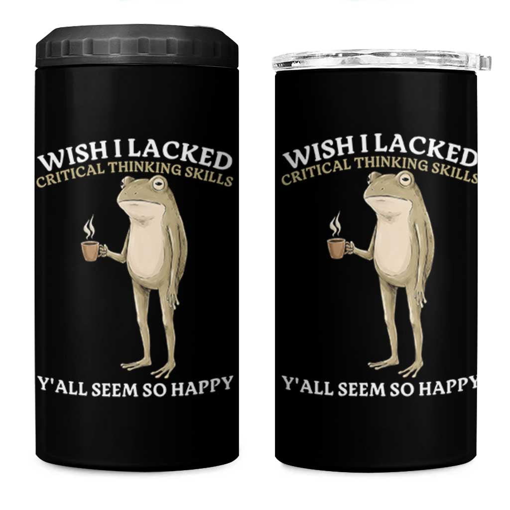 Funny Sarcastic Frog Drinking Coffee Meme 4 in 1 Can Cooler Tumbler Wish I Lacked Critical Thinking Skills Y'all Seem So Happy Retro Vintage