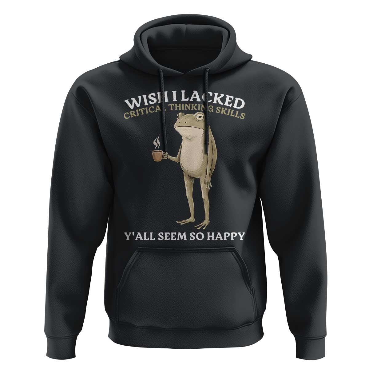 Funny Sarcastic Frog Drinking Coffee Meme Hoodie Wish I Lacked Critical Thinking Skills Y'all Seem So Happy Retro Vintage