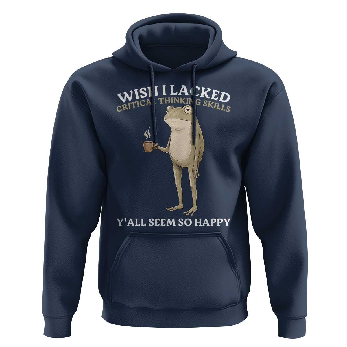Funny Sarcastic Frog Drinking Coffee Meme Hoodie Wish I Lacked Critical Thinking Skills Y'all Seem So Happy Retro Vintage