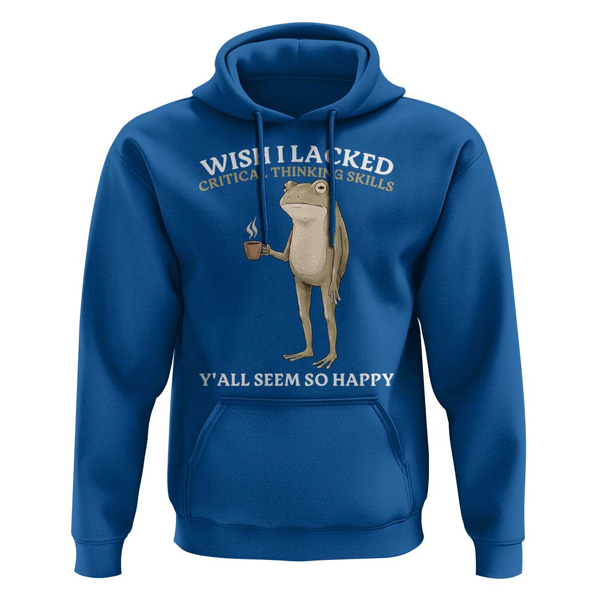 Funny Sarcastic Frog Drinking Coffee Meme Hoodie Wish I Lacked Critical Thinking Skills Y'all Seem So Happy Retro Vintage