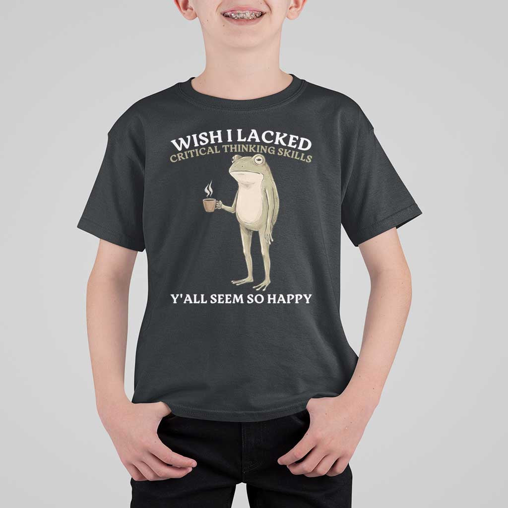Funny Sarcastic Frog Drinking Coffee Meme T Shirt For Kid Wish I Lacked Critical Thinking Skills Y'all Seem So Happy Retro Vintage