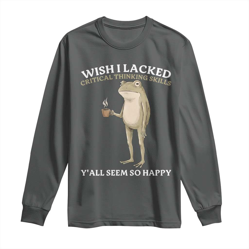 Funny Sarcastic Frog Drinking Coffee Meme Long Sleeve Shirt Wish I Lacked Critical Thinking Skills Y'all Seem So Happy Retro Vintage