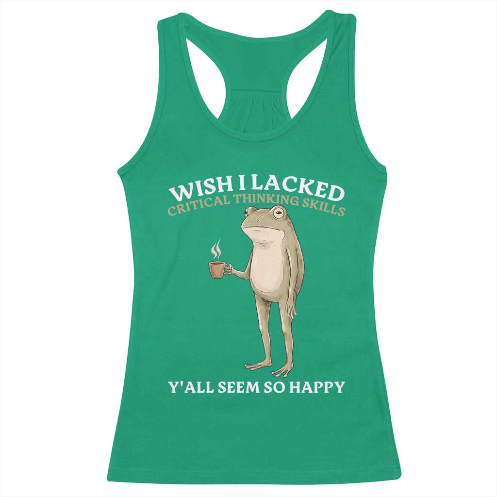Funny Sarcastic Frog Drinking Coffee Meme Racerback Tank Top Wish I Lacked Critical Thinking Skills Y'all Seem So Happy Retro Vintage