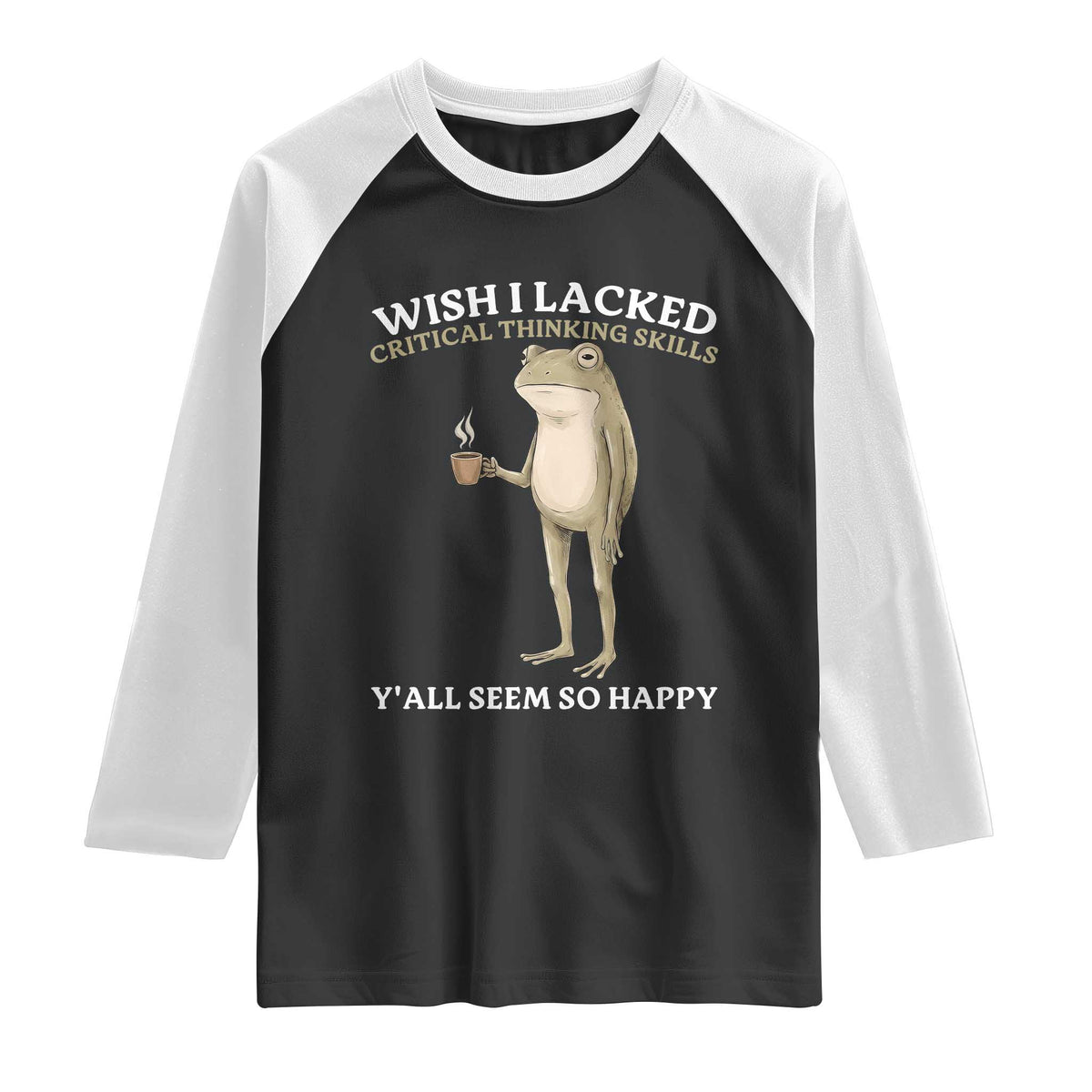 Funny Sarcastic Frog Drinking Coffee Meme Raglan Shirt Wish I Lacked Critical Thinking Skills Y'all Seem So Happy Retro Vintage