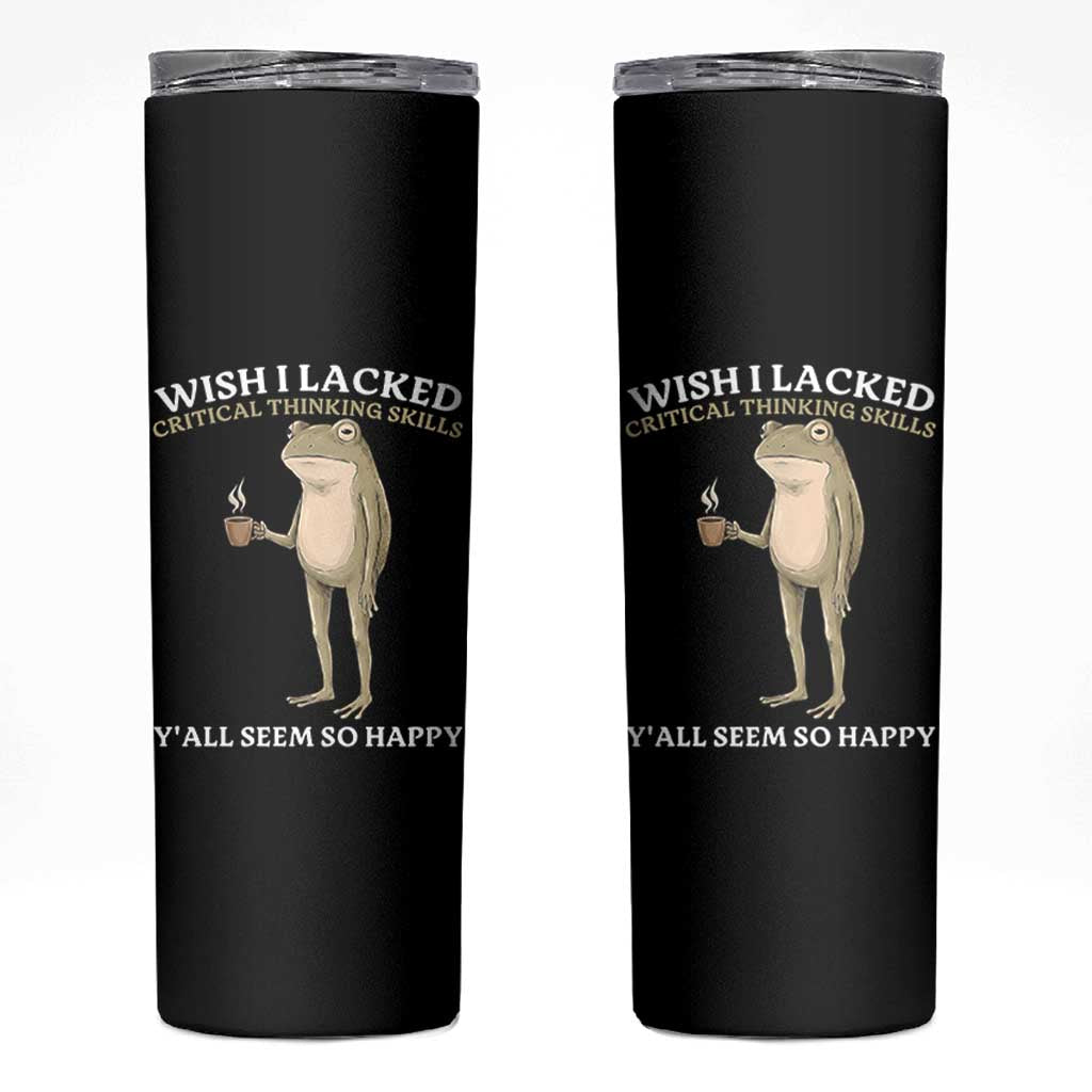 Funny Sarcastic Frog Drinking Coffee Meme Skinny Tumbler Wish I Lacked Critical Thinking Skills Y'all Seem So Happy Retro Vintage