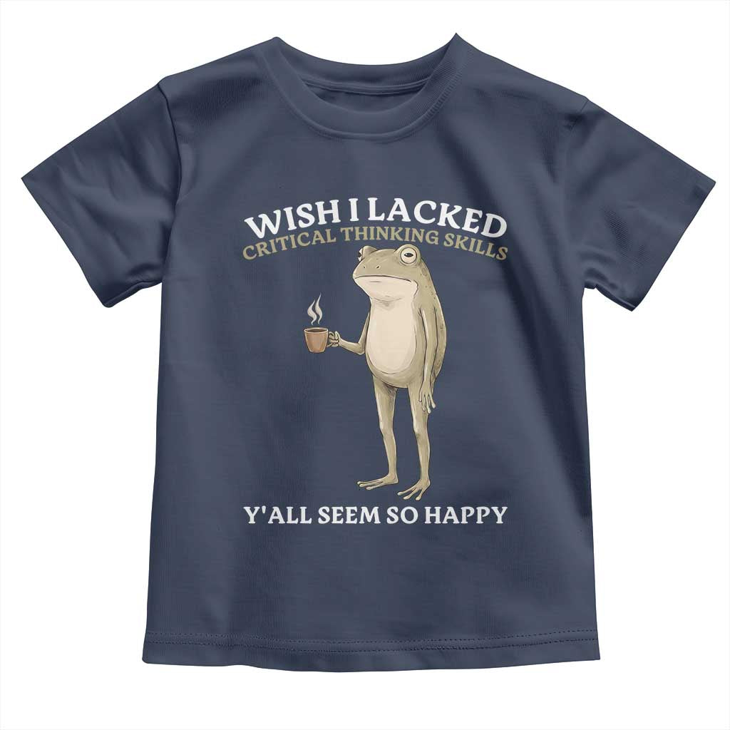 Funny Sarcastic Frog Drinking Coffee Meme Toddler T Shirt Wish I Lacked Critical Thinking Skills Y'all Seem So Happy Retro Vintage