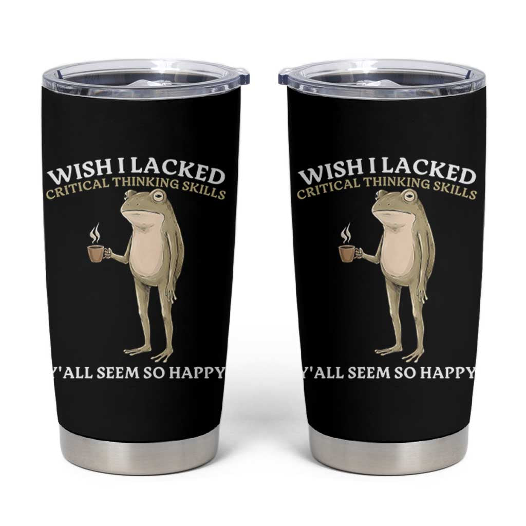 Funny Sarcastic Frog Drinking Coffee Meme Tumbler Cup Wish I Lacked Critical Thinking Skills Y'all Seem So Happy Retro Vintage