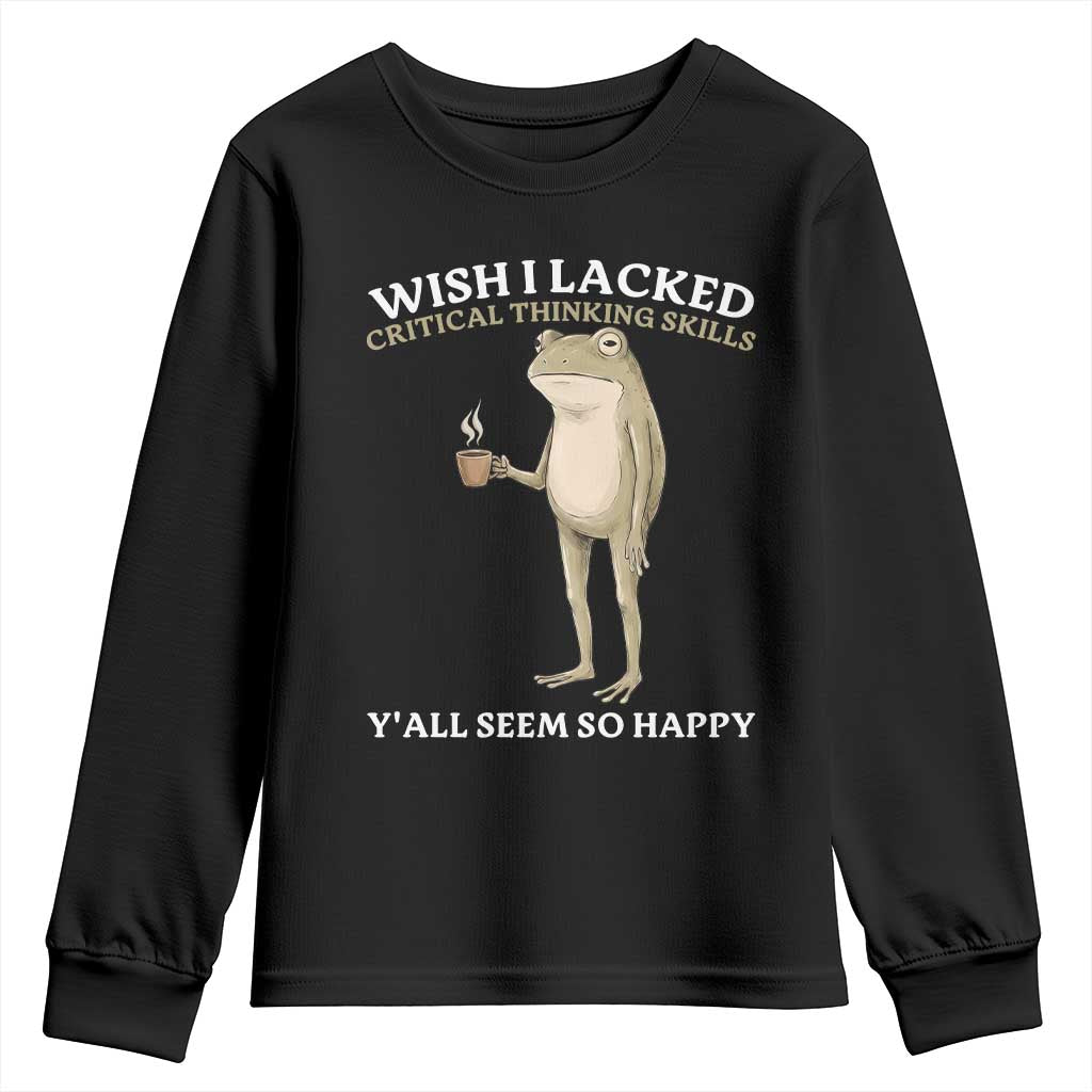 Funny Sarcastic Frog Drinking Coffee Meme Youth Sweatshirt Wish I Lacked Critical Thinking Skills Y'all Seem So Happy Retro Vintage