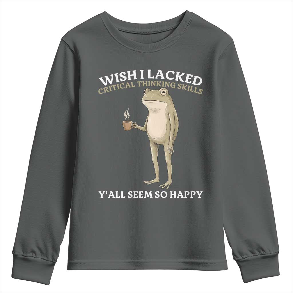 Funny Sarcastic Frog Drinking Coffee Meme Youth Sweatshirt Wish I Lacked Critical Thinking Skills Y'all Seem So Happy Retro Vintage