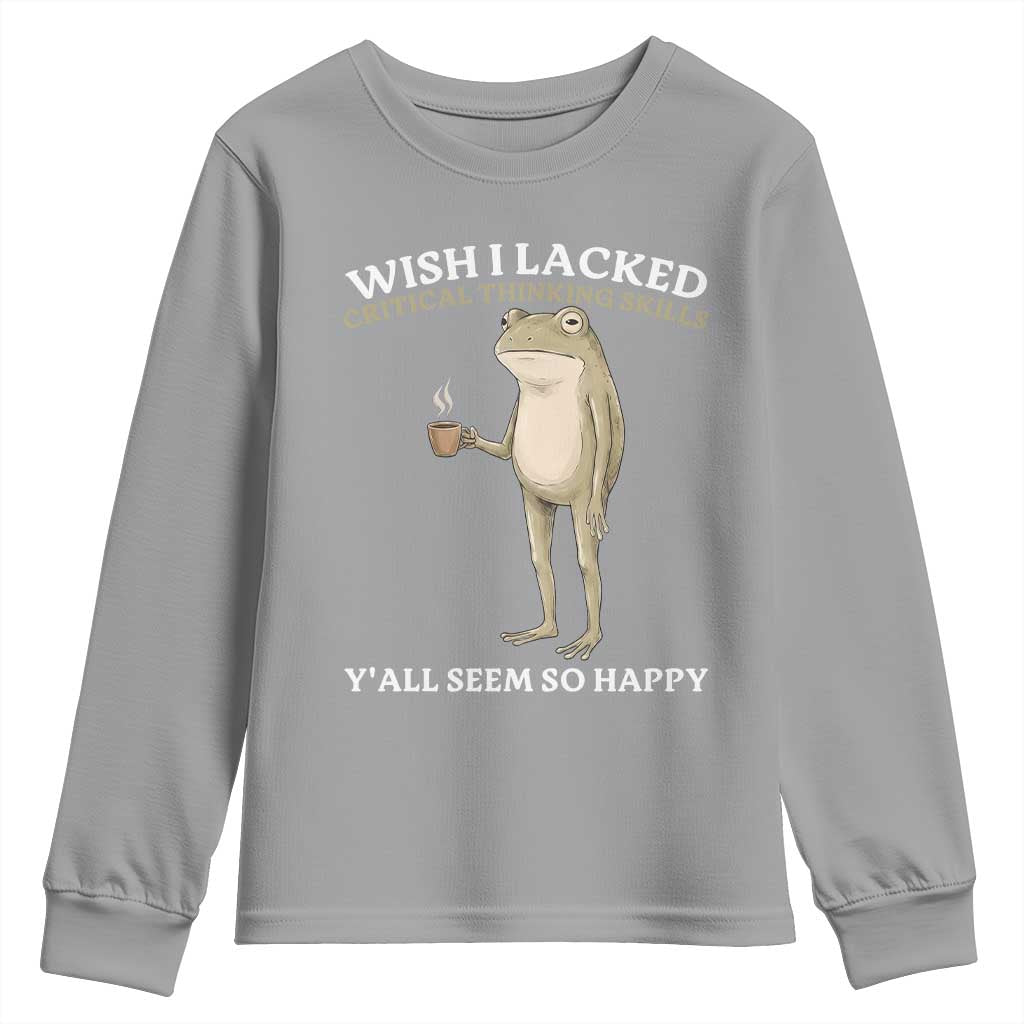 Funny Sarcastic Frog Drinking Coffee Meme Youth Sweatshirt Wish I Lacked Critical Thinking Skills Y'all Seem So Happy Retro Vintage
