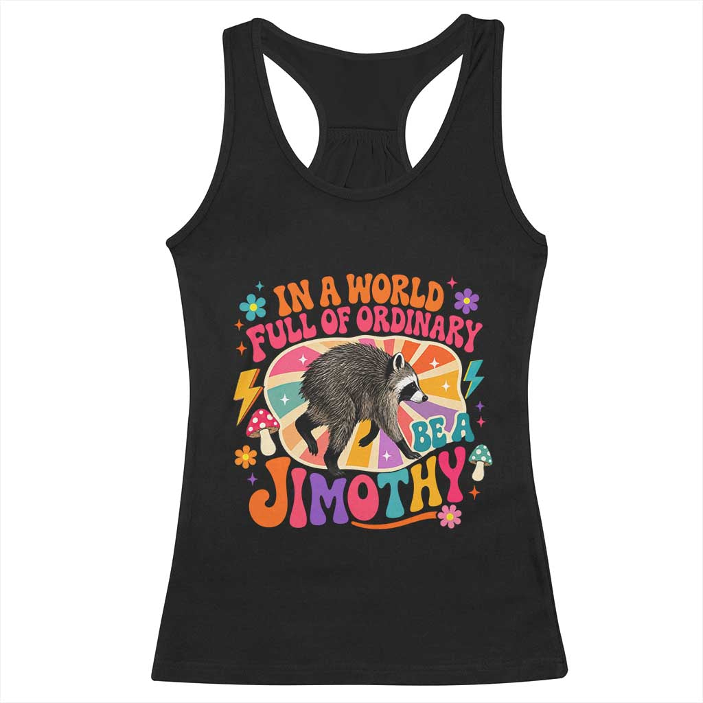 In A World Full Of Ordinary Be A Jimothy Psychedelic Style Racerback Tank Top Retro Groovy Seattle Raccoon Legend Graphic