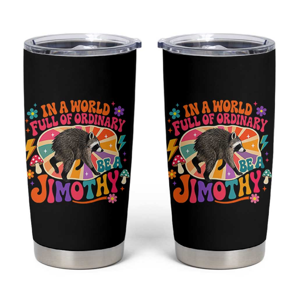 In A World Full Of Ordinary Be A Jimothy Psychedelic Style Tumbler Cup Retro Groovy Seattle Raccoon Legend Graphic