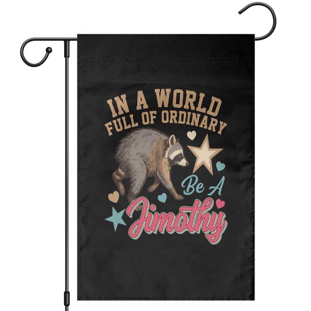 In A World Full Of Ordinary Be A Jimothy Inspirational Garden Flag Cute Vintage Viral Seattle Raccoon Feral Legend Supporter