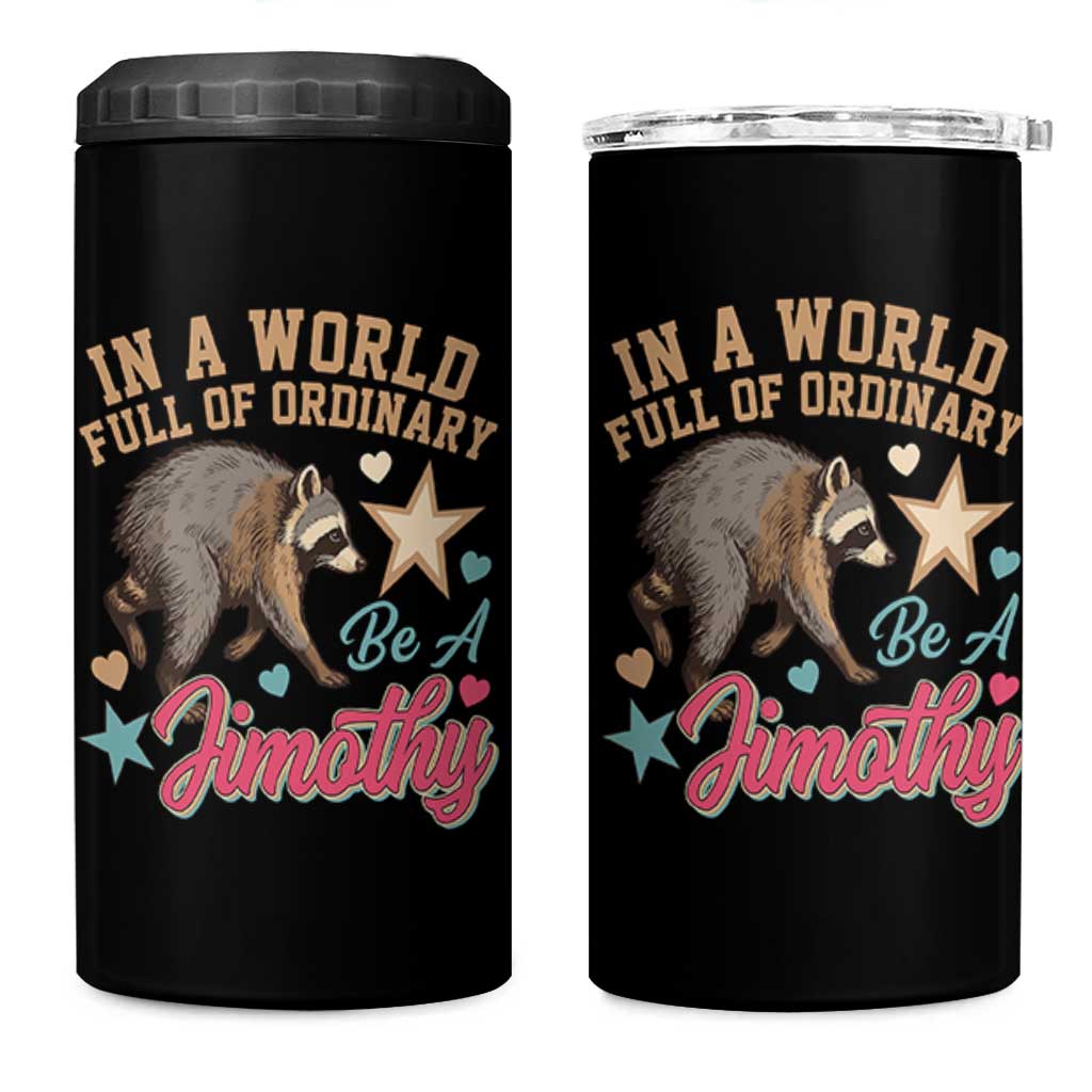 In A World Full Of Ordinary Be A Jimothy Inspirational 4 in 1 Can Cooler Tumbler Cute Vintage Viral Seattle Raccoon Feral Legend Supporter