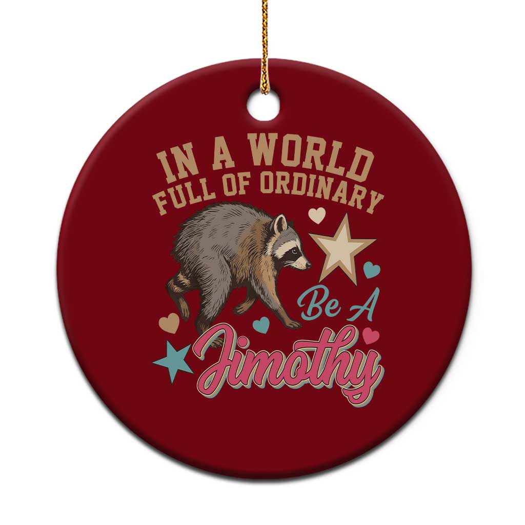 In A World Full Of Ordinary Be A Jimothy Inspirational Ceramic Ornament Cute Vintage Viral Seattle Raccoon Feral Legend Supporter