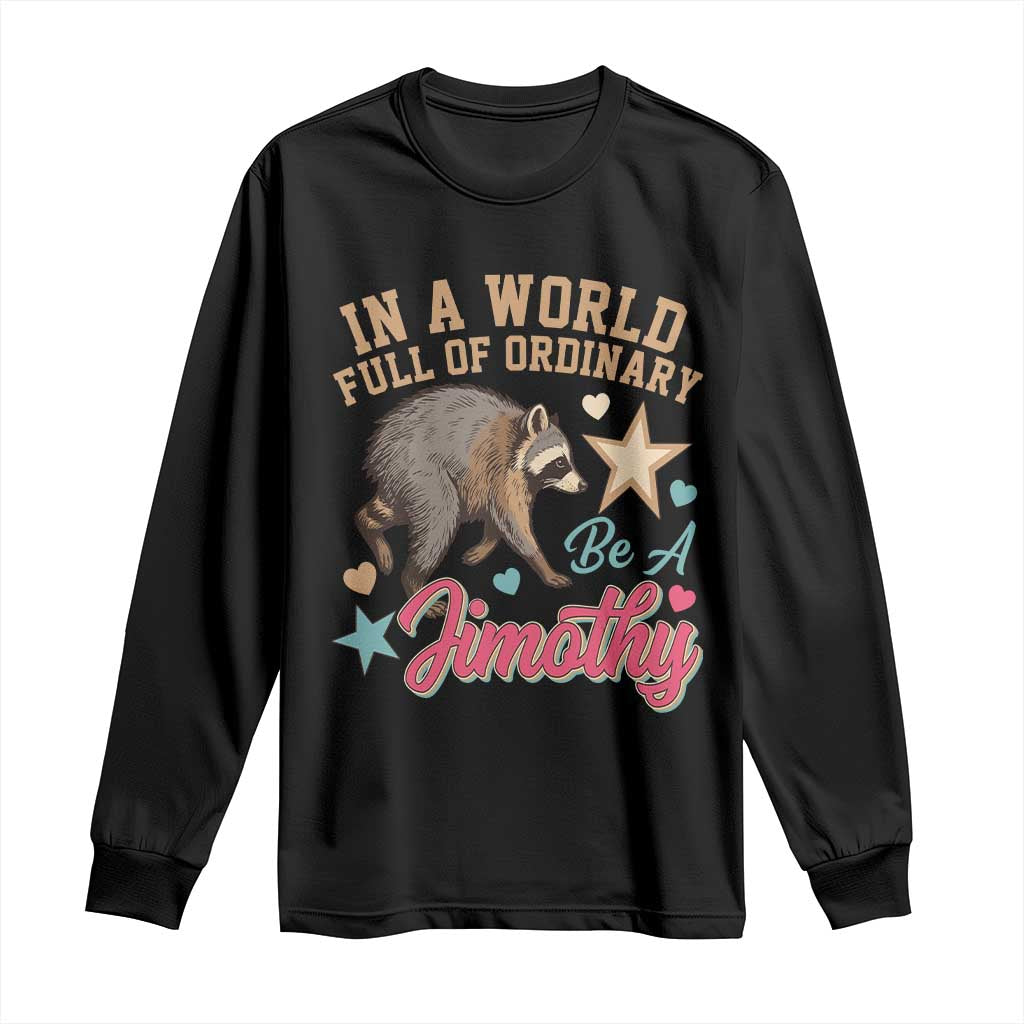 In A World Full Of Ordinary Be A Jimothy Inspirational Long Sleeve Shirt Cute Vintage Viral Seattle Raccoon Feral Legend Supporter