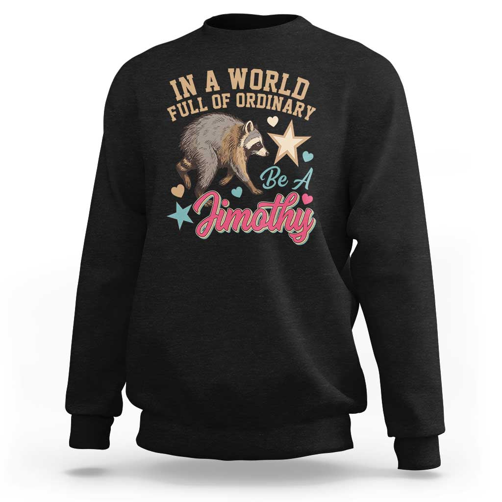 In A World Full Of Ordinary Be A Jimothy Inspirational Sweatshirt Cute Vintage Viral Seattle Raccoon Feral Legend Supporter