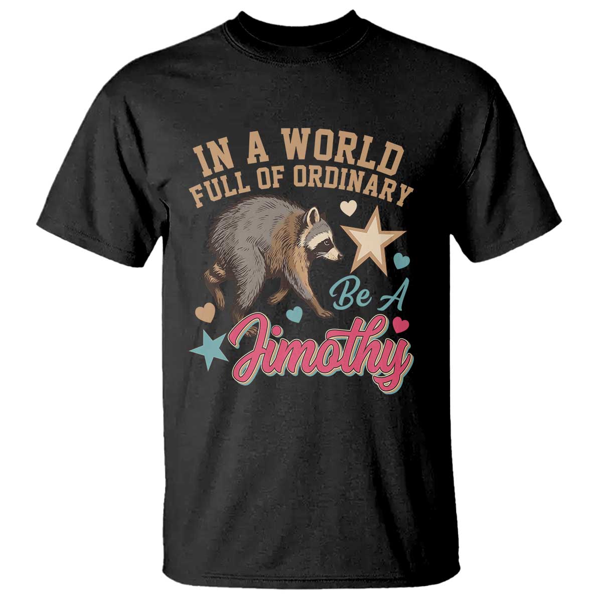 In A World Full Of Ordinary Be A Jimothy Inspirational T Shirt Cute Vintage Viral Seattle Raccoon Feral Legend Supporter