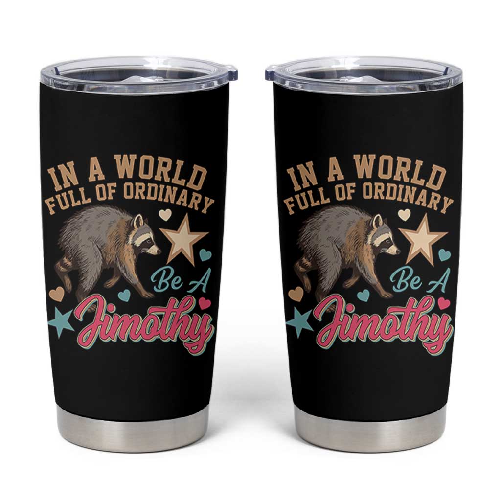 In A World Full Of Ordinary Be A Jimothy Inspirational Tumbler Cup Cute Vintage Viral Seattle Raccoon Feral Legend Supporter