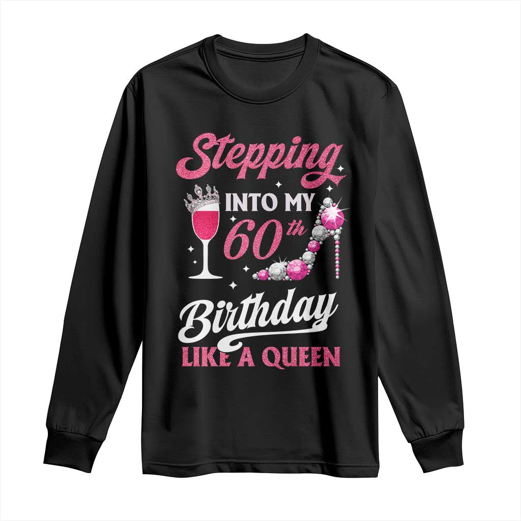 Stepping Into My 60th Birthday Long Sleeve Shirt Like A Queen Pink Wine Glass