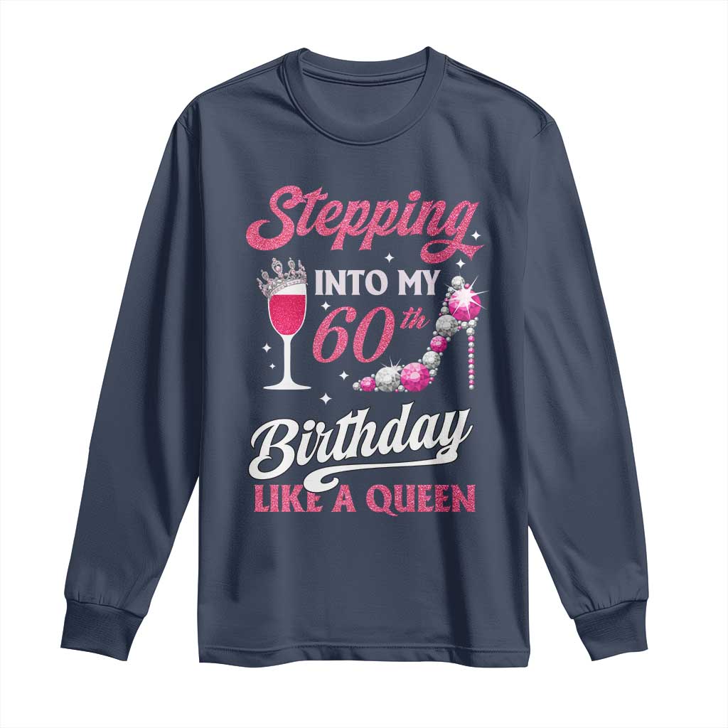 Stepping Into My 60th Birthday Long Sleeve Shirt Like A Queen Pink Wine Glass