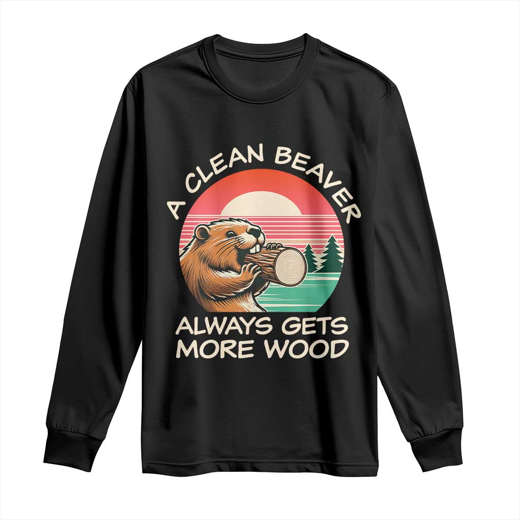 Funny Beaver Joke Long Sleeve Shirt A Clean Beaver Always Gets More Wood Adult Humor