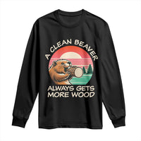 Funny Beaver Joke Long Sleeve Shirt A Clean Beaver Always Gets More Wood Adult Humor