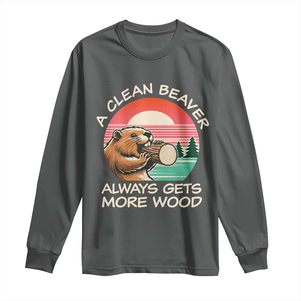 Funny Beaver Joke Long Sleeve Shirt A Clean Beaver Always Gets More Wood Adult Humor