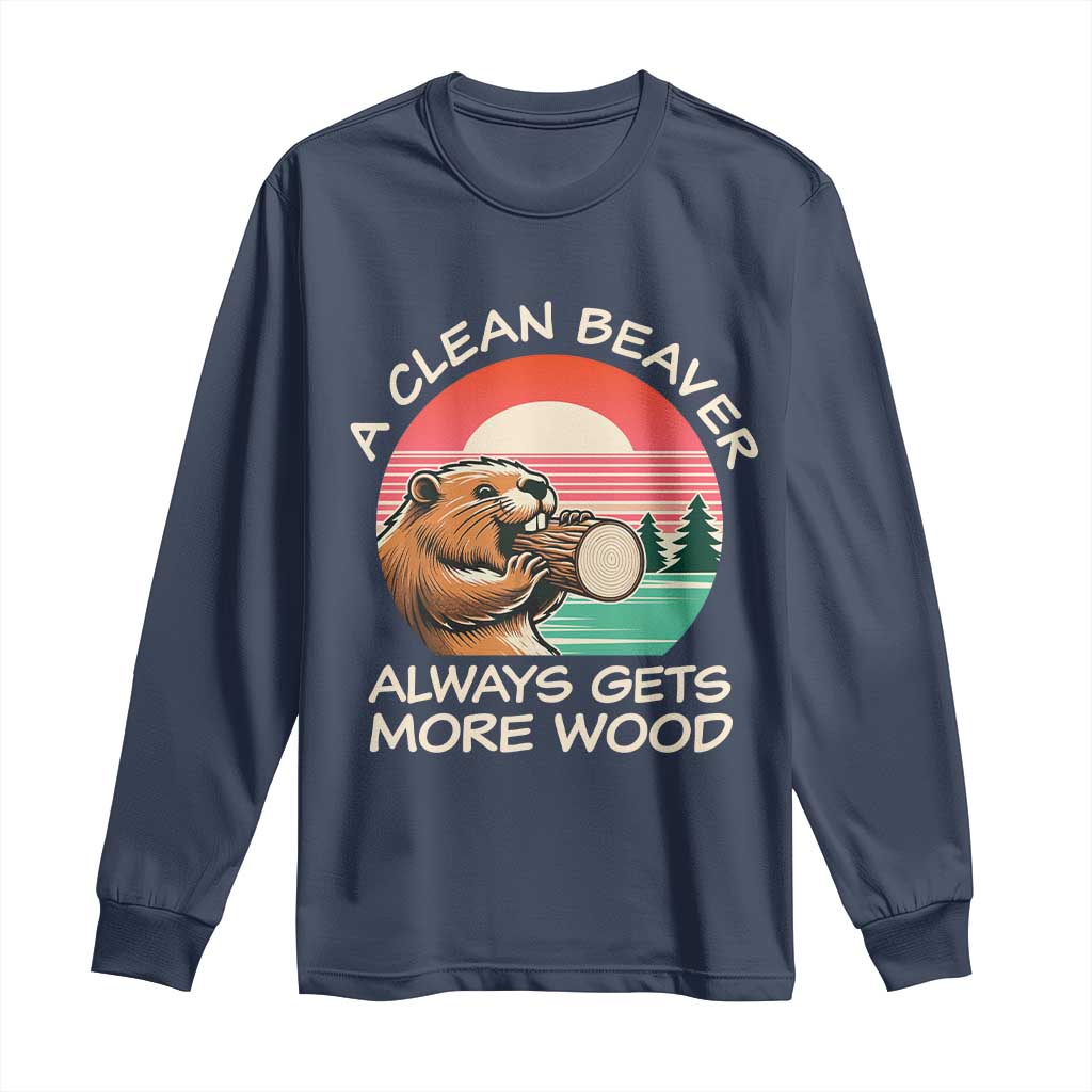 Funny Beaver Joke Long Sleeve Shirt A Clean Beaver Always Gets More Wood Adult Humor