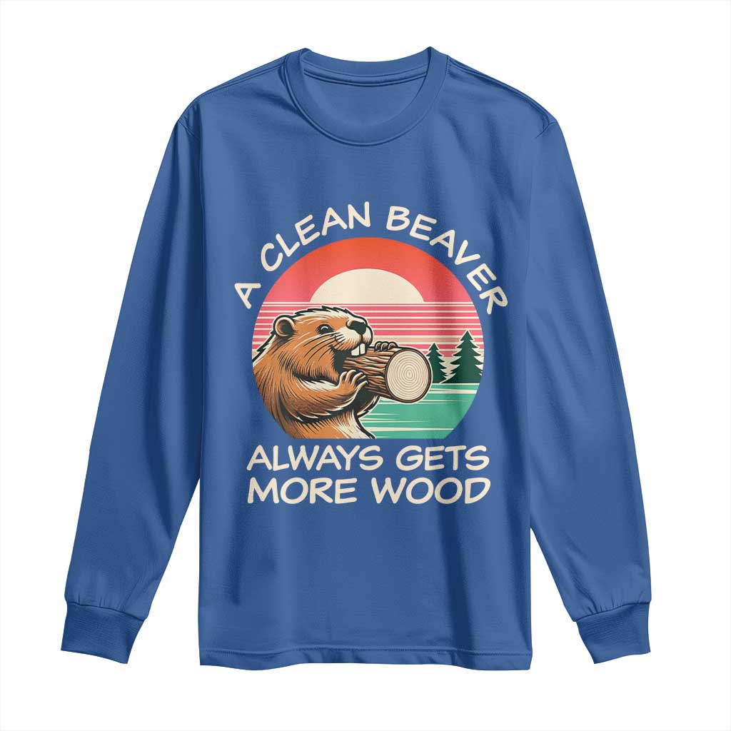 Funny Beaver Joke Long Sleeve Shirt A Clean Beaver Always Gets More Wood Adult Humor