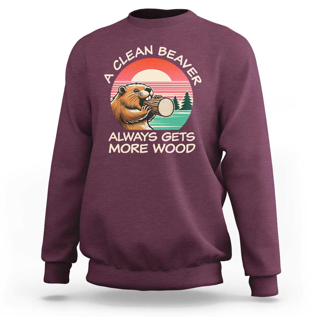 Funny Beaver Joke Sweatshirt A Clean Beaver Always Gets More Wood Adult Humor