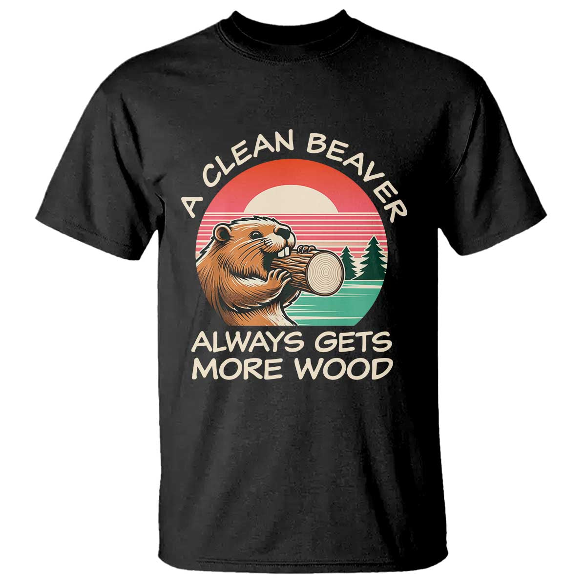 Funny Beaver Joke T Shirt A Clean Beaver Always Gets More Wood Adult Humor