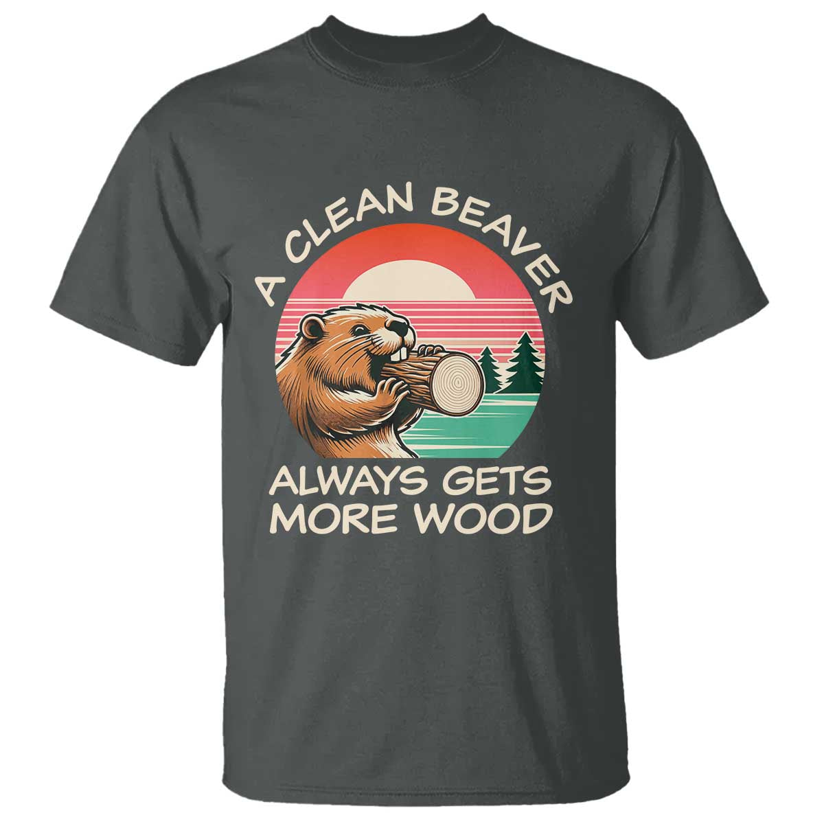 Funny Beaver Joke T Shirt A Clean Beaver Always Gets More Wood Adult Humor