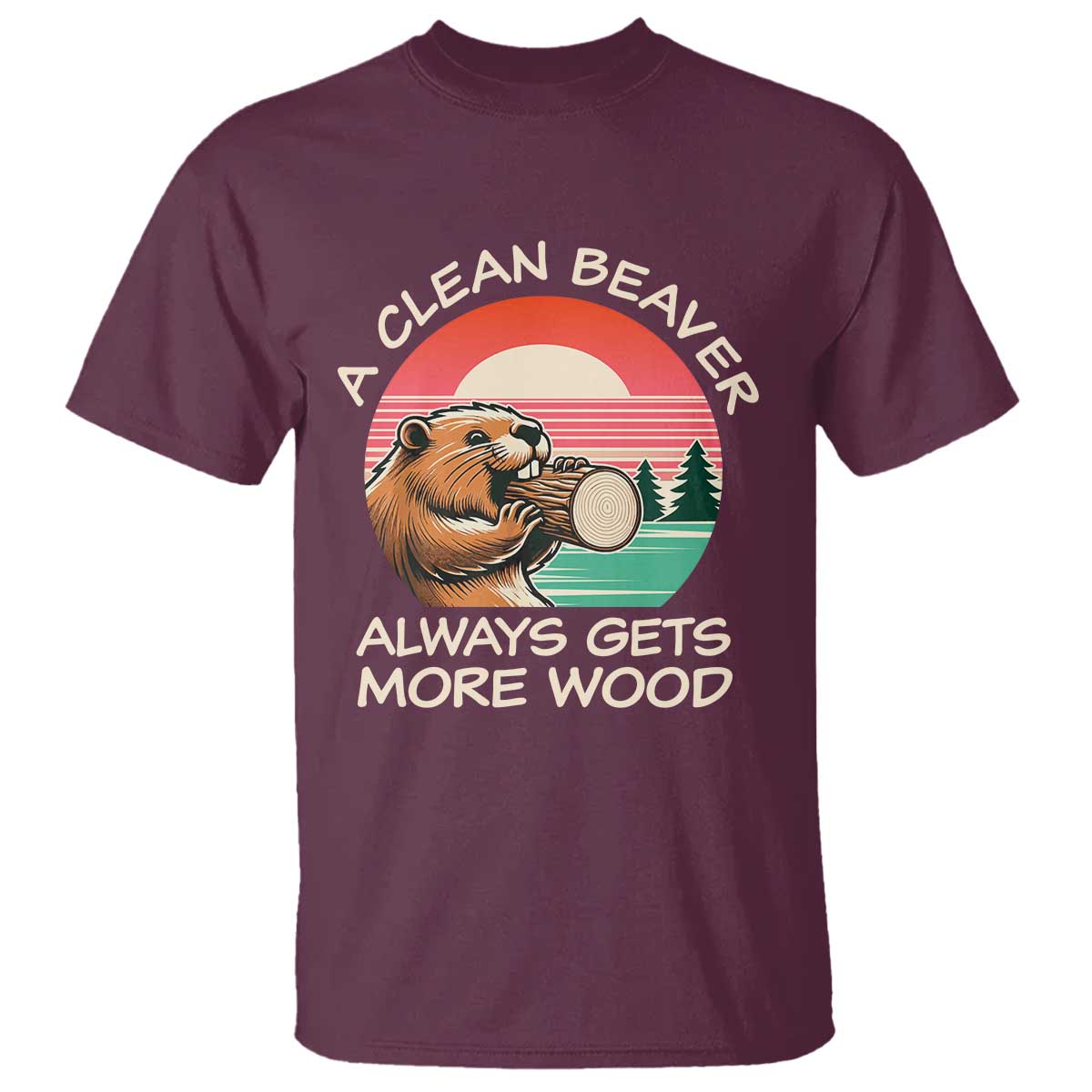 Funny Beaver Joke T Shirt A Clean Beaver Always Gets More Wood Adult Humor
